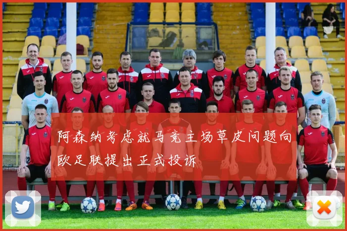 阿森纳考虑就马竞主场草皮问题向欧足联提出正式投诉